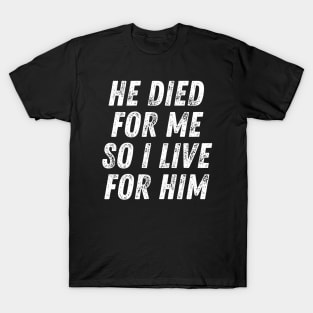 Christian Quote He Died for me so I Live for Him T-Shirt